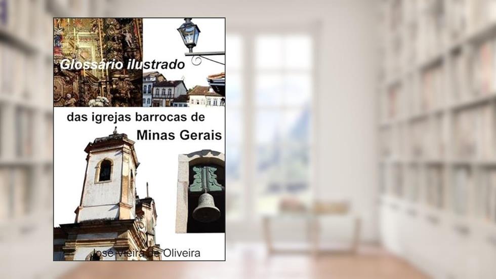 Glossario Ilustrado das Igrejas Barrocas de Minas Gerais, do autor José Vieira De Oliveira