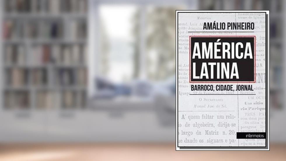 América Latina. Barroco, Cidade, Jornal, do autor Amálio Pinheiro