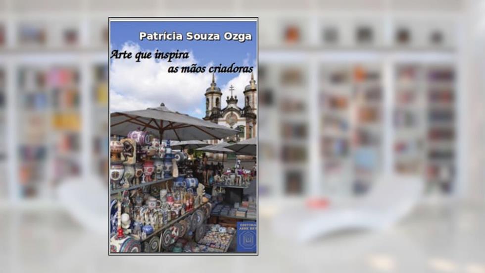 Arte que inspira as mãos criadoras: O Barroco Mineiro e o artesanato de Ouro Preto, do autor Patrícia Ozga