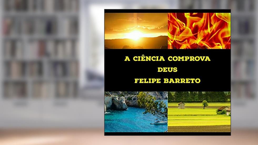 Provas Científicas da Existência de Deus : Materialização física do Criador, do autor Felipe Barreto