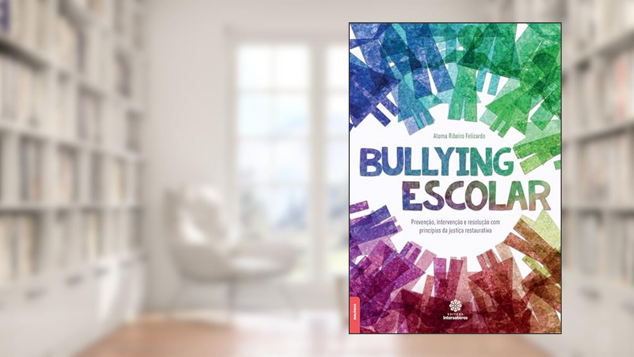 Bullying escolar:: prevenção, intervenção e resolução com princípios da justiça restaurativa, do autor Aloma Ribeiro Felizardo