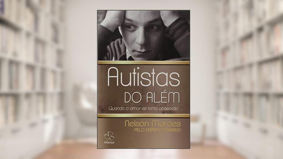 Autistas do Além - Quando o Amor Se Torna Obsessão, do autor Nelson Moraes; Eduardo