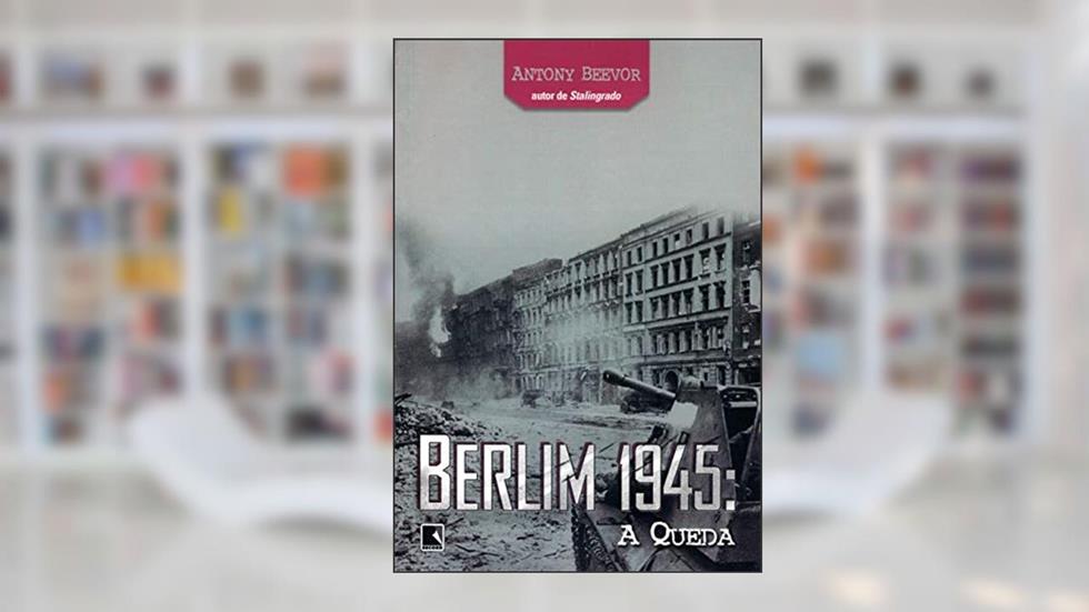 Berlim 1945: A queda: A queda, do autor Antony Beevor