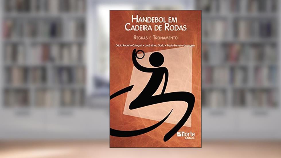 Handebol em Cadeira de Rodas. Regras e Treinamento, do autor José Irineu Gorla; Paulo Ferreira de Araujo