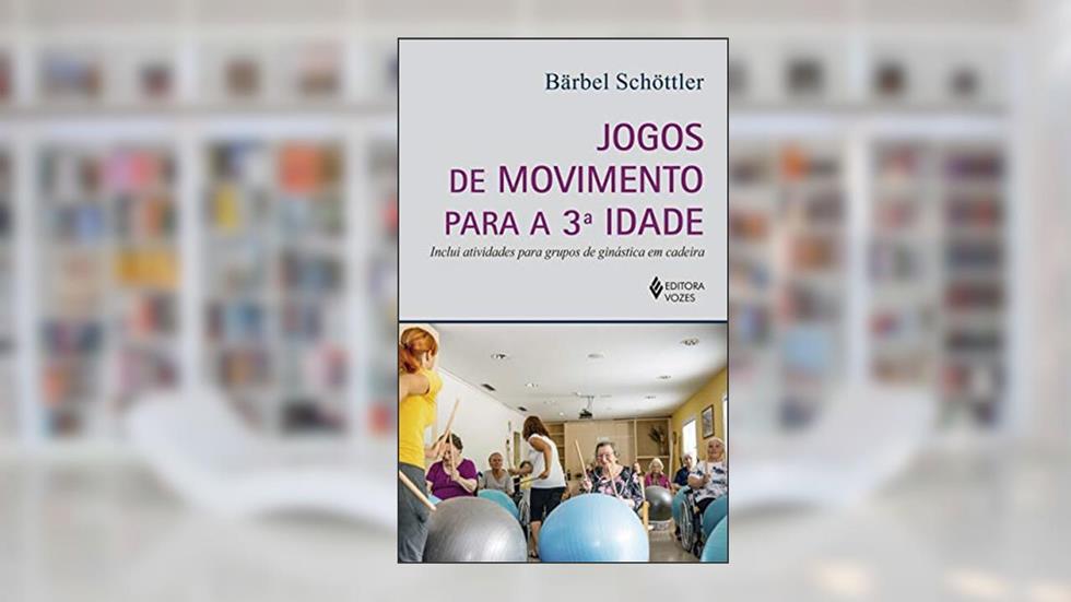 Jogos de movimento para a 3a. idade: Inclui atividades para grupos de ginástica em cadeira, do autor Bärbel Schöttler