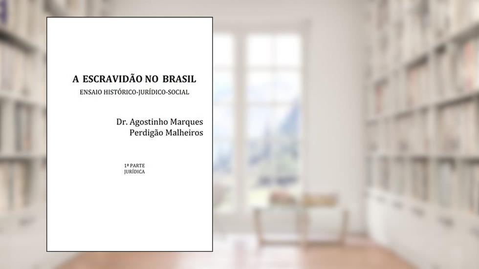 A escravidão no Brasil: ensaio histórico-jurídico-social, Parte 1 - Jurídica, do autor Agostinho Marques Perdigão Malheiros