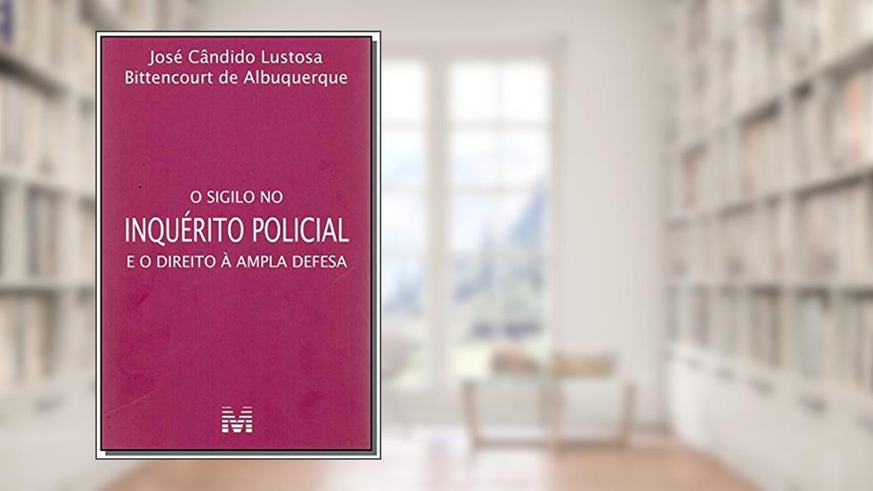 O sigilo no inquérito policial e o direito à ampla defesa - 1 ed./2017, do autor José Candido Lustosa B. de Albuquerque