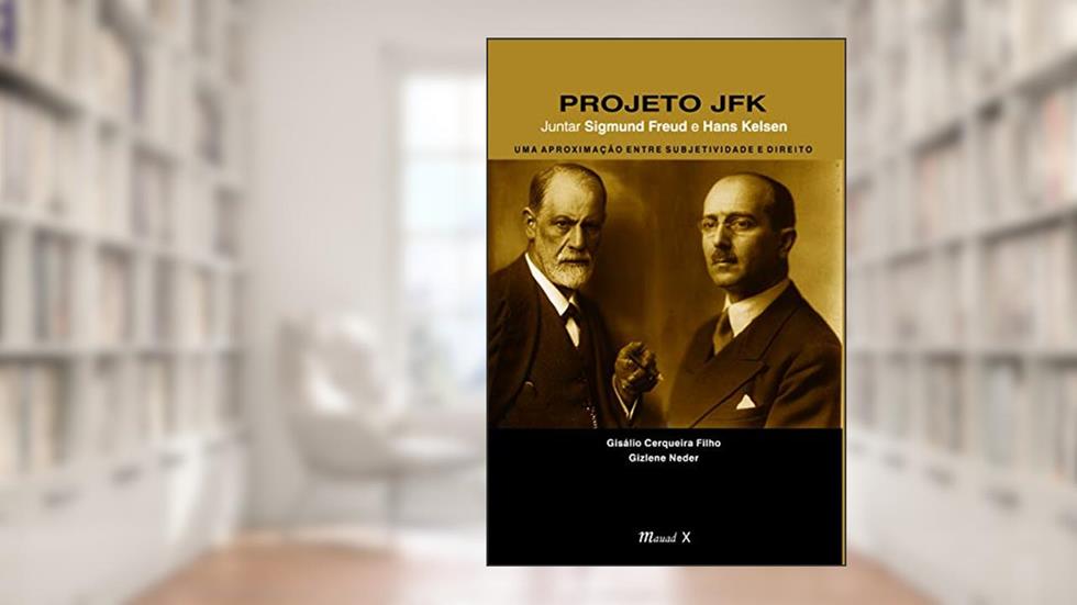Projeto JFK - Juntar Sigmund Freud e Hans Kelsen: uma Aproximação Entre Subjetividade e Direito, do autor Gisálio Cerqueira Filho; Gizlene Neder