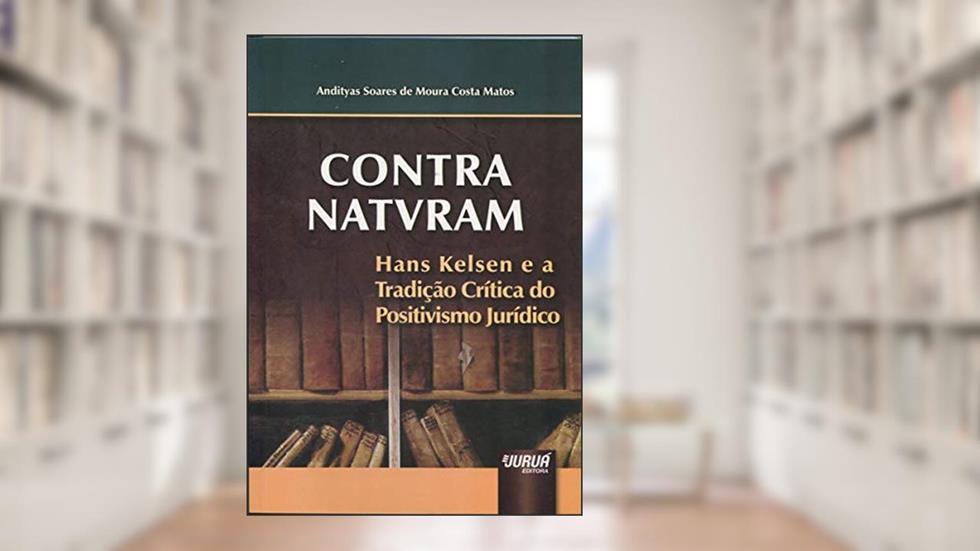CONTRA NATVRAM - Hans Kelsen e a Tradição Crítica do Positivismo Jurídico, do autor Andityas Soares de Moura Costa Matos
