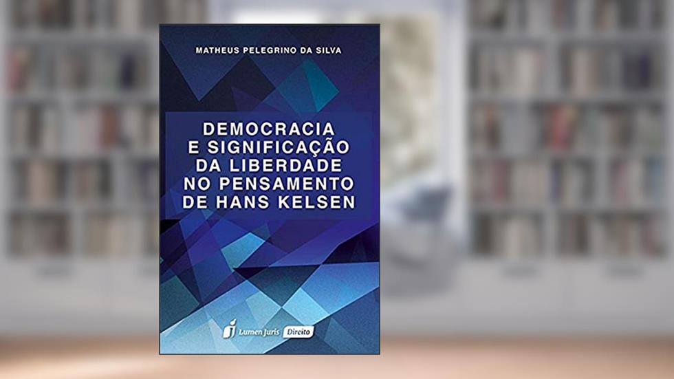 Democracia e Significação da Liberdade no Pensamento de Hans Kelsen, do autor Matheus Pelegrino Da Silva