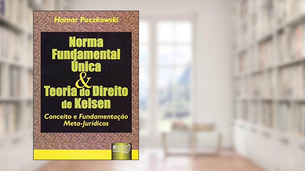 Norma Fundamental Única & Teoria do Direito de Kelsen, do autor Homar Paczkowski