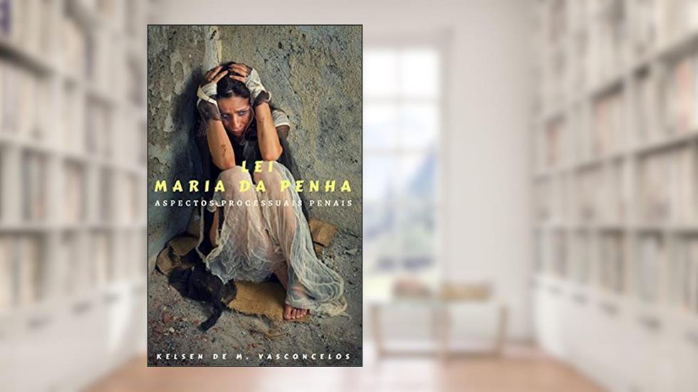 LEI MARIA DA PENHA: ASPECTOS PROCESSUAIS PENAIS, do autor KELSEN DE MENDONÇA VASCONCELOS