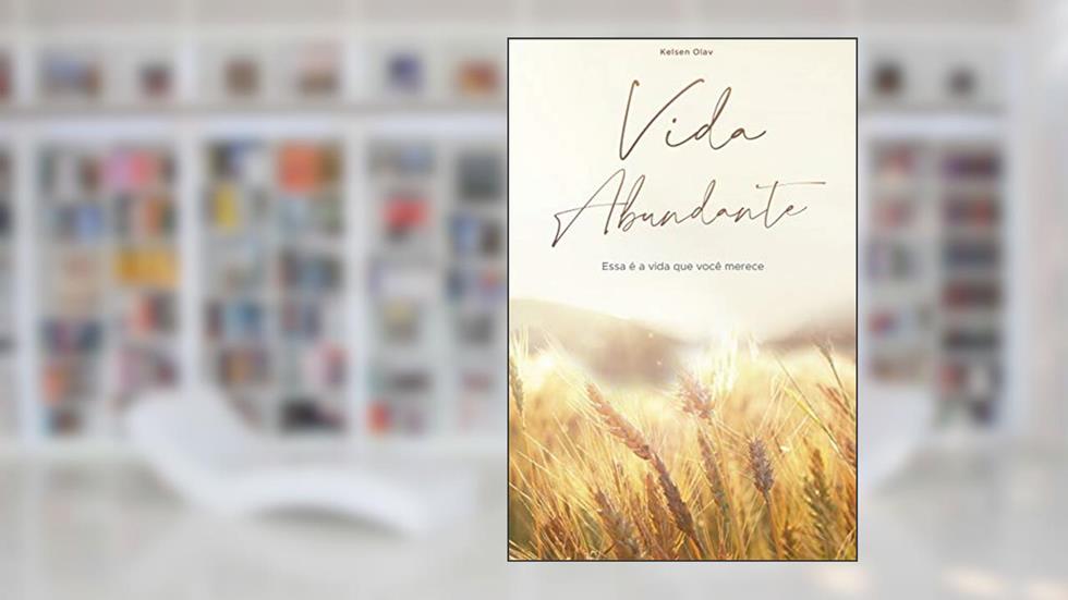 UMA VIDA ABUNDANTE: Essa é a vida que você merece, do autor Kelsen Olav