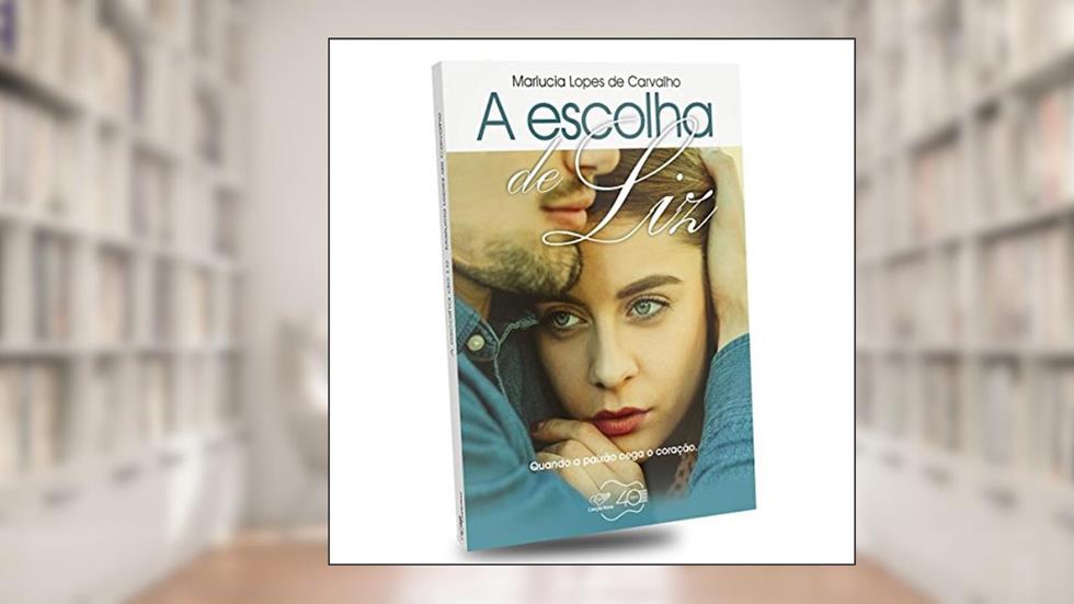 Escolha De Liz, A - Quando A Paixão Cega O Coração, do autor Marlucia Lopes De Carvalho