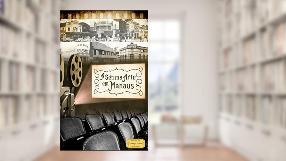 A Sétima Arte em Manaus, do autor Durango Duarte