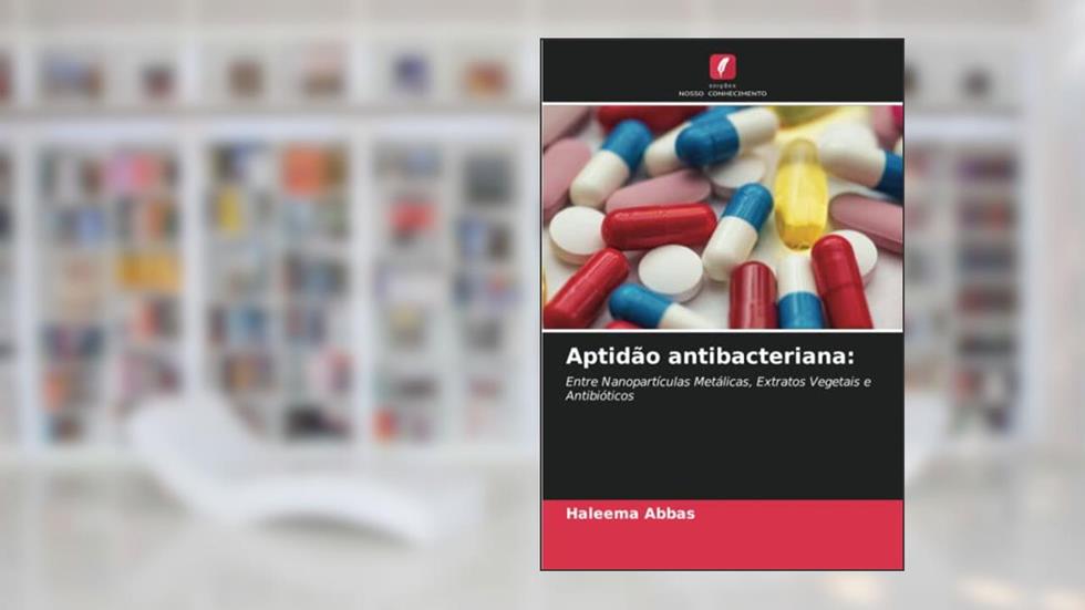 Aptidão antibacteriana:: Entre Nanopartículas Metálicas, Extratos Vegetais e Antibióticos, do autor Haleema Abbas