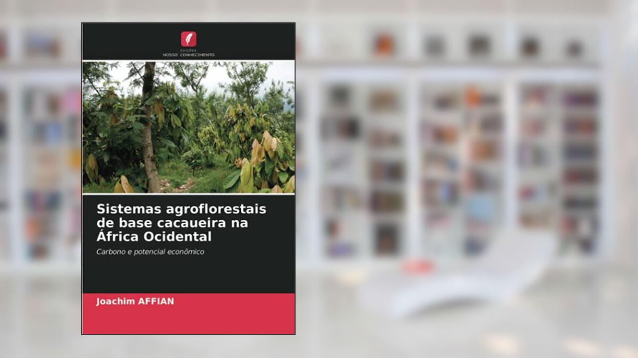 Sistemas agroflorestais de base cacaueira na África Ocidental: Carbono e potencial econômico, do autor Joachim Affian