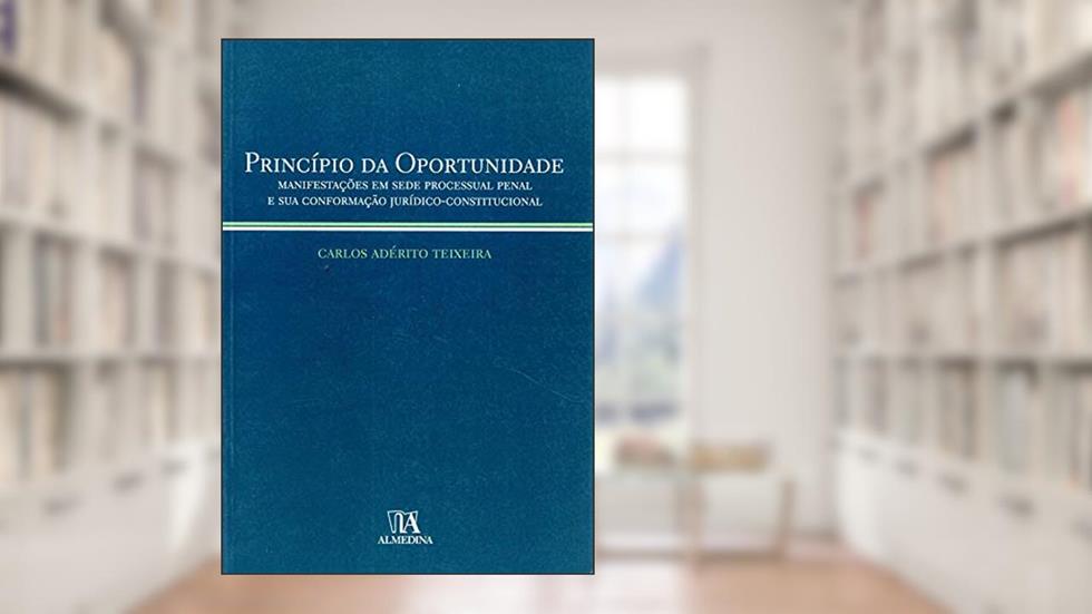 O Princípio da Oportunidade, do autor Carlos Adérito Teixeira