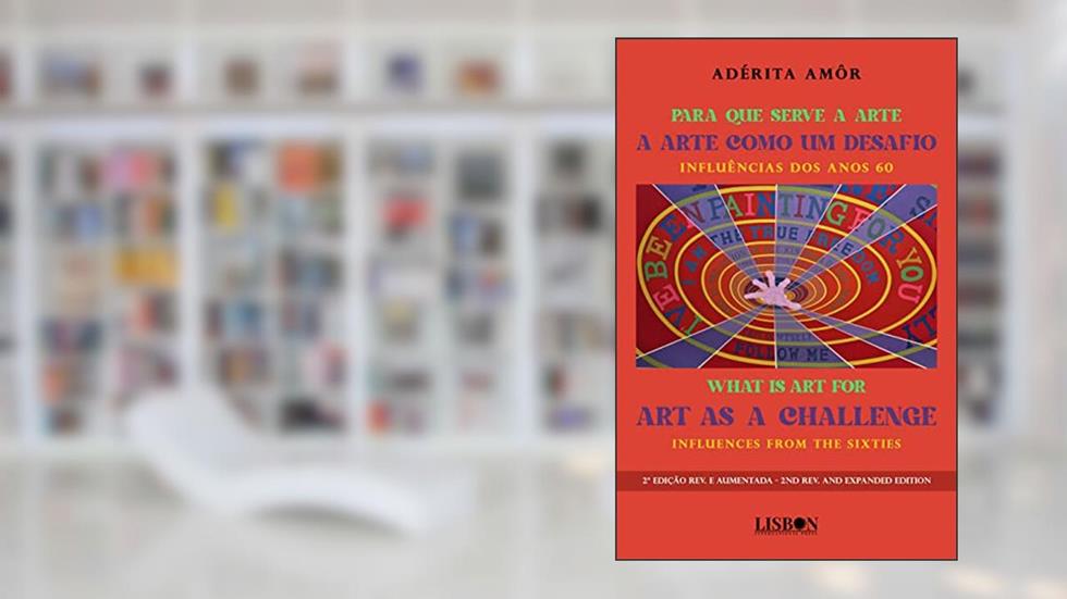 Para que serve a Arte - A Arte como um Desafio: Influências dos anos 60 / What is Art for - Art as a Challenge: Influences from the sixties, do autor Adérita Amôr