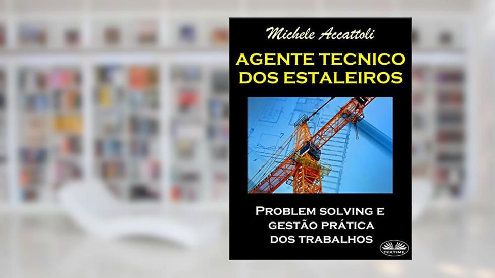 Agente Técnico dos Estaleiros: Problem Solving E Gestão Prática dos Trabalhos, do autor Accattoli Michele