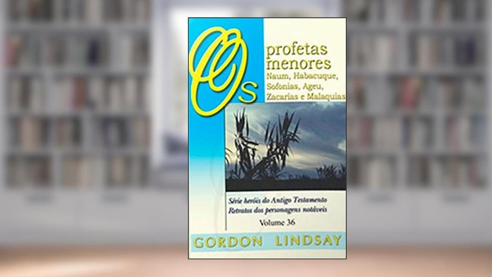 Os Profetas Menores Naum A Malaquias - Volume 36, do autor Gordon Lindsay