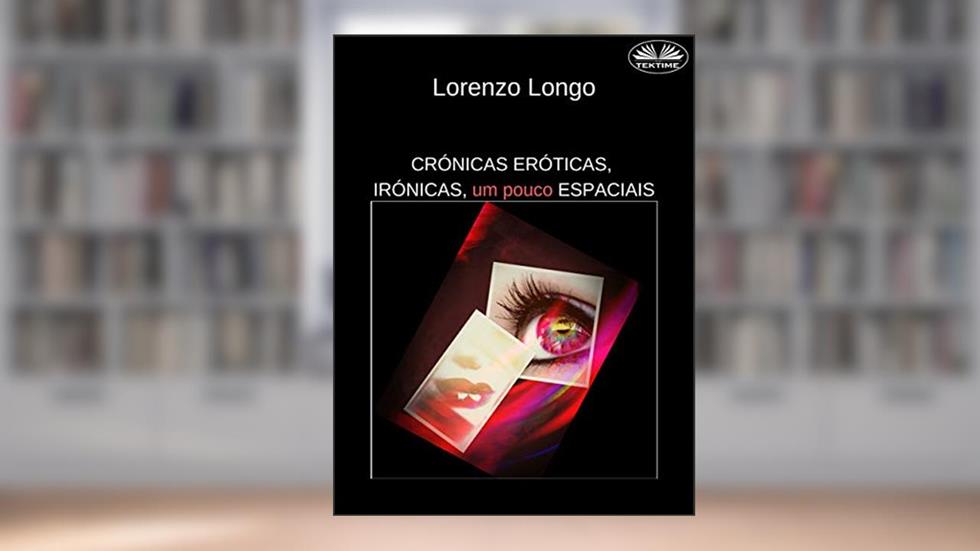 Crónicas Eróticas, Irónicas, um Pouco Espaciais : Fantasias sexuais, vontades, desejos, perversões, traições., do autor Lorenzo Longo