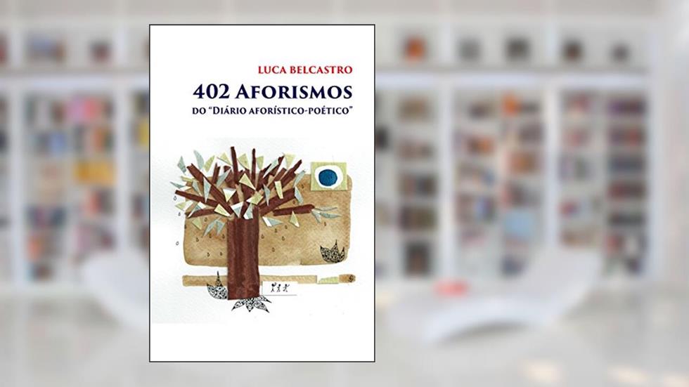 402 Aforismos: do "Diário aforístico-poético", do autor Luca Belcastro