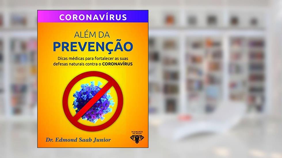 Além da prevenção: Dicas médicas para fortalecer as suas defesas naturais contra o CORONAVÍRUS, do autor Edmond Saab Junior