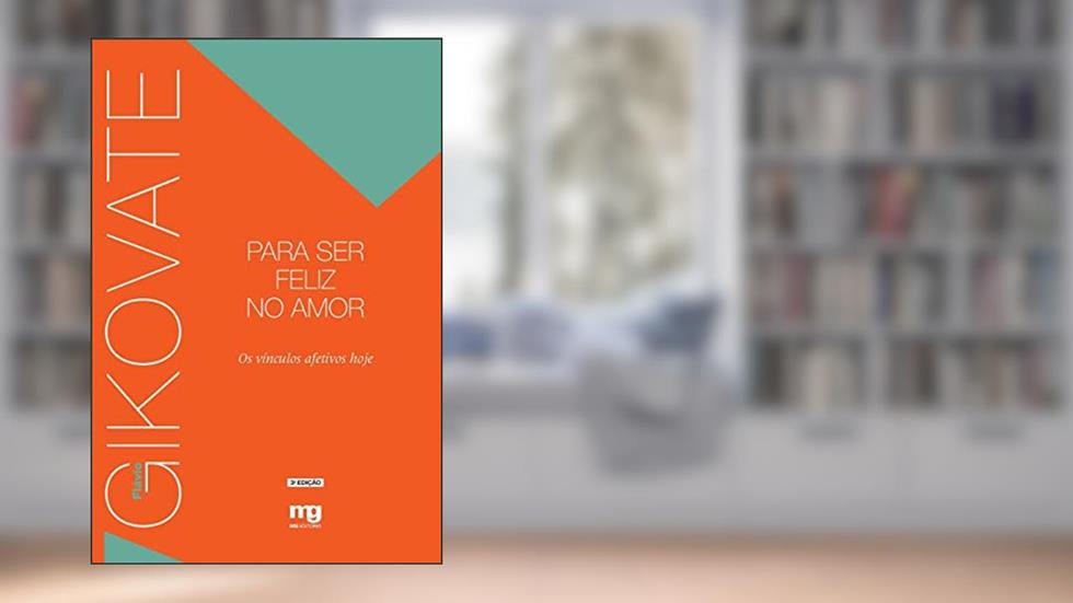 Para ser feliz no amor: os vínculos afetivos hoje, do autor Flávio Gikovate