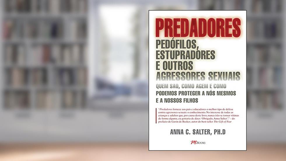 Predadores: Pedófilos, Estupradores e Outros Agressores Sexuais, do autor Anna C. Salter
