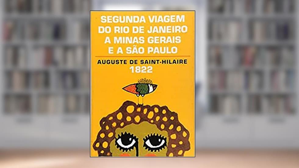 Segunda viagem do Rio de Janeiro a Minas Gerais e a São Paulo (1822), do autor Auguste de Saint-Hilaire