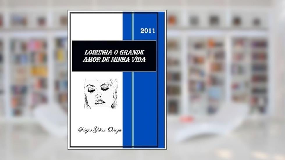 Loirinha o Grande Amor de Minha Vida - Sergio Gibim Ortega, do autor Sérgio Gibim Ortega
