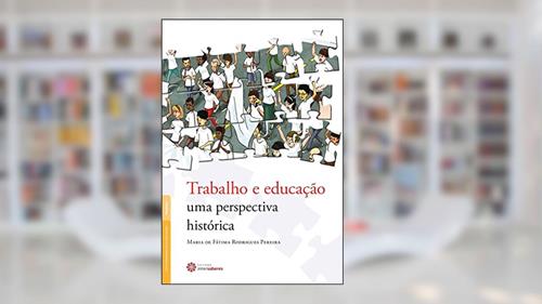 Capa de Trabalho e educação:: uma perspectiva histórica, do autor Maria De Fatima Rodrigues Pereira