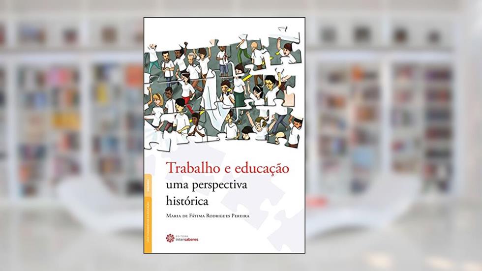 Trabalho e educação:: uma perspectiva histórica, do autor Maria De Fatima Rodrigues Pereira