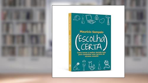 Capa de Escolha Certa. Como Tomar a Melhor Decisão Hoje Para Conquistar Uma Carreira de Sucesso Amanhã, do autor Mauricio Sampaio
