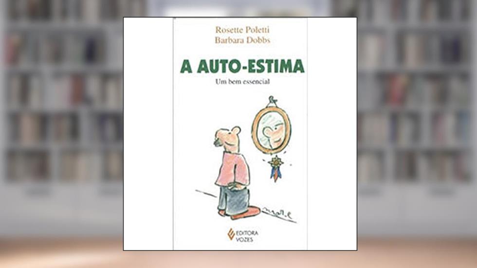A Auto-estima. Um Bem Essencial, do autor Rosette Poletti; Barbara Dobbs; Stephania Matousek