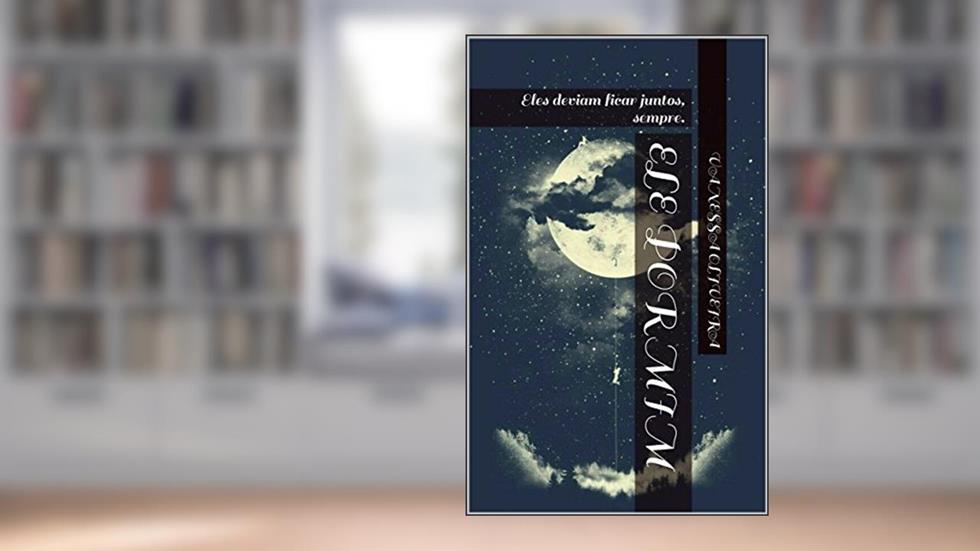Ele por mim: Eles deviam ficar juntos, sempre., do autor Vanessa Oliveira