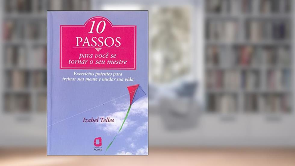 10 Passos para você se tornar seu mestre: Exercícios potentes para treinar sua mente e mudar sua vida, do autor Izabel Telles
