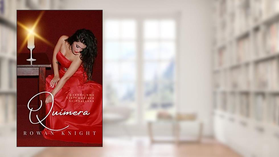 Quimera: Quando Uma Ninfomaníaca Se Apaixona, do autor Rowan Knight
