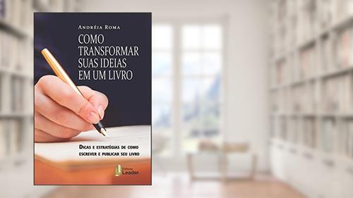 Capa de Como Transformar Suas Ideias em Um Livro. Dicas e Estratégias de Como Escrever e Publicar Seu Best Seller, do autor Andréia Roma