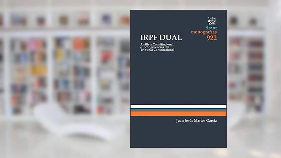 IRPF Dual: Análisis Constitucional e incongruencias del Tribunal Constitucional, do autor Juan Jesús Martos García