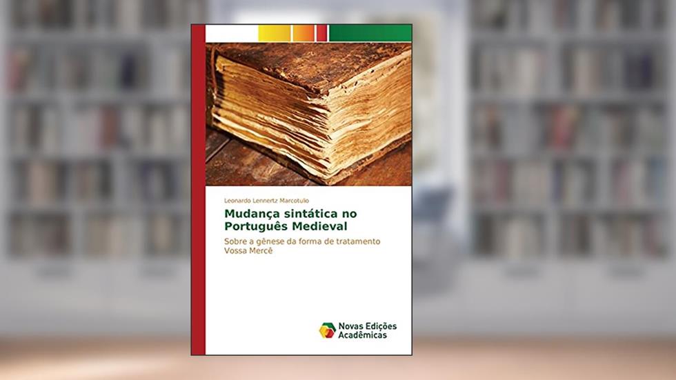 Mudança sintática no Português Medieval: Sobre a gênese da forma de tratamento Vossa Mercê, do autor Marcotulio Leonardo Lennertz