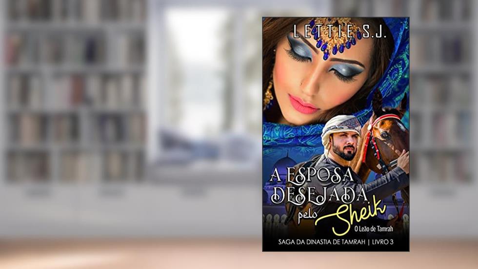 A Esposa Desejada Pelo Sheik (Livro Único) - Saga da Dinastia de Tamrah, do autor Lettie S.J.