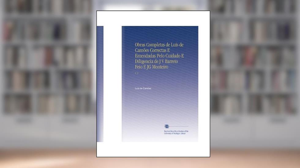 Obras Completas de Luis de Camões Correctas E Emendadas Pelo Cuidado E Diligencia de J V Barreto Feio E JG Monteiro: V. 3 (Portuguese Edition), do autor Luís de Camões