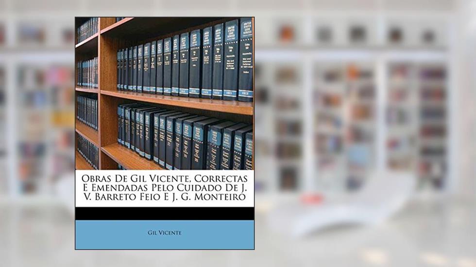 Obras de Gil Vicente, Correctas E Emendadas Pelo Cuidado de J. V. Barreto Feio E J. G. Monteiro, do autor Gil Vicente