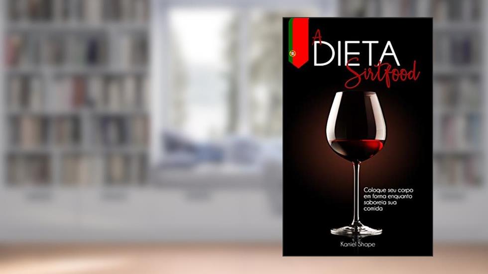 A Dieta Sirtfood: Coloque seu corpo em forma enquanto saboreia sua comida, do autor Kaniel Shape