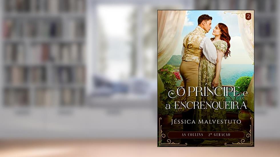 O Príncipe e a Encrenqueira: As Collins 2ª Geração - Livro 2, do autor Jéssica  Malvestuto