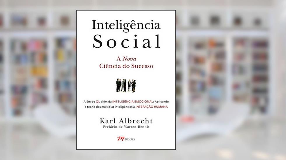 Inteligência Social: Além do qi, Além da Inteligência Emocional, Aplicando a Teoria da Inteligência Múltipla na Interação Humana, do autor Karl Albrecht