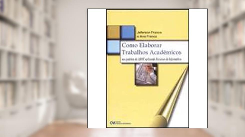 Como Elaborar Trabalhos Acadêmicos nos Padrões da ABNT Aplicando Recursos de Informática, do autor Ana Franco