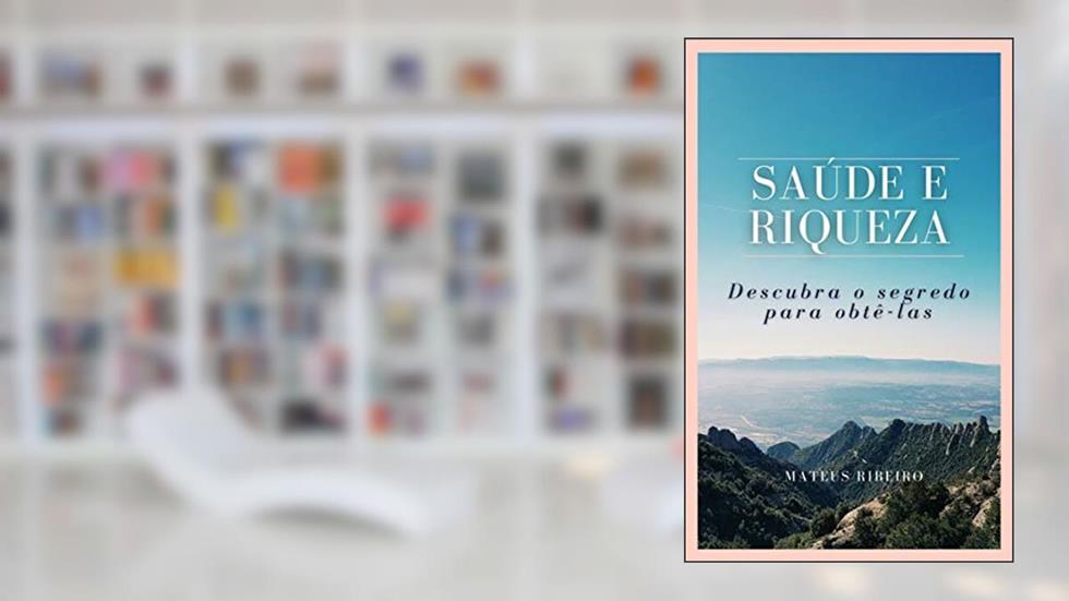 Saúde e riqueza: Descubra o segredo para obtê-las, do autor Mateus Gomes Ribeiro